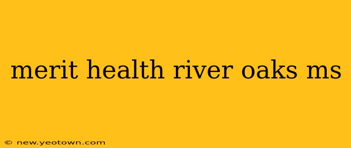 merit health river oaks ms