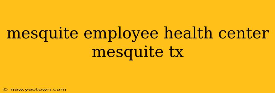 mesquite employee health center mesquite tx