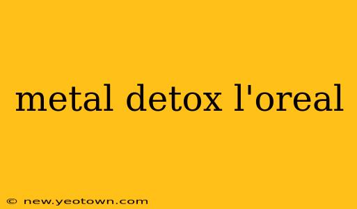 metal detox l'oreal
