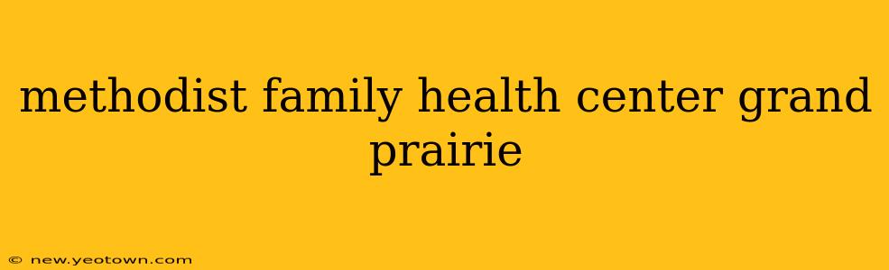 methodist family health center grand prairie