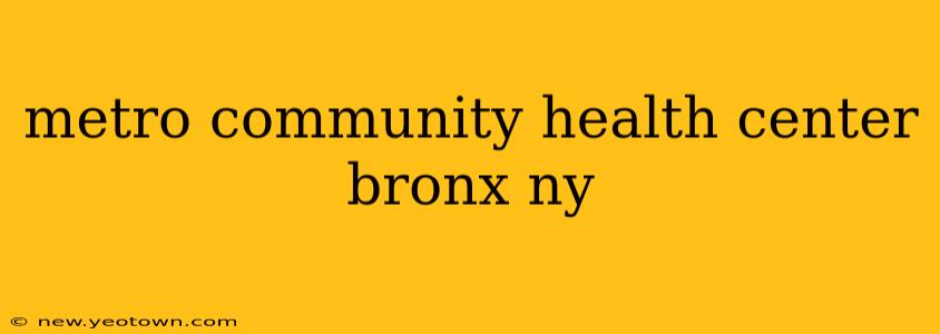 metro community health center bronx ny