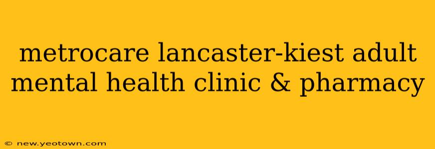 metrocare lancaster-kiest adult mental health clinic & pharmacy