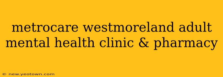 metrocare westmoreland adult mental health clinic & pharmacy