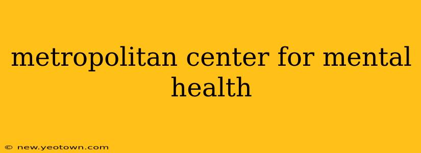 metropolitan center for mental health