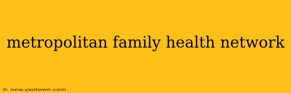 metropolitan family health network