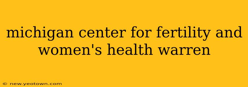 michigan center for fertility and women's health warren