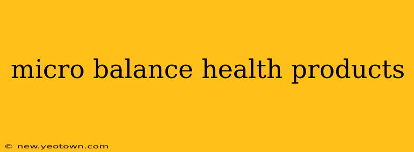 micro balance health products