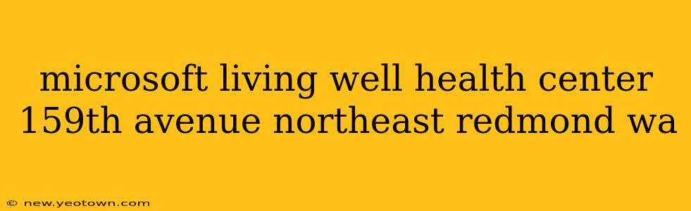 microsoft living well health center 159th avenue northeast redmond wa
