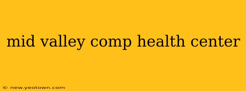 mid valley comp health center