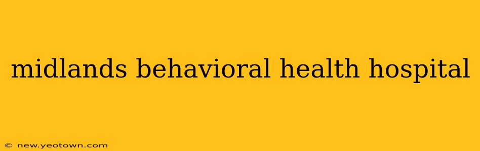 midlands behavioral health hospital