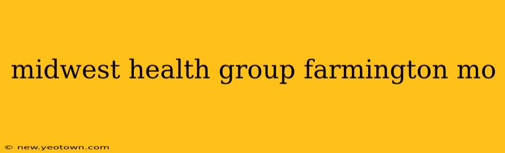midwest health group farmington mo