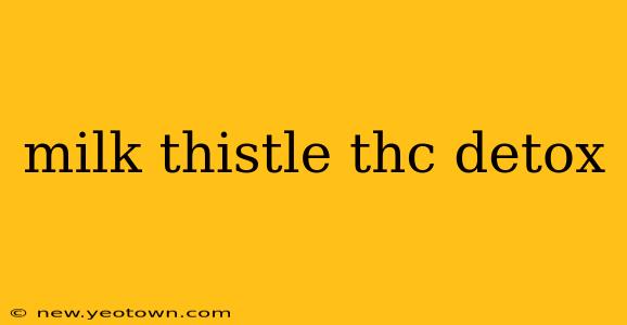 milk thistle thc detox