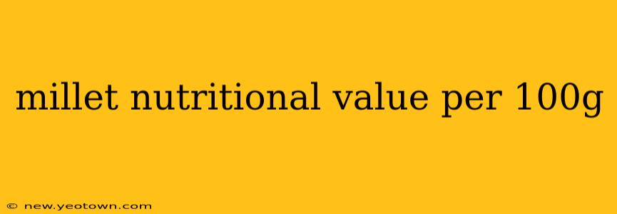 millet nutritional value per 100g