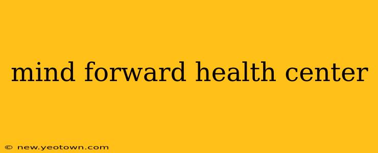 mind forward health center
