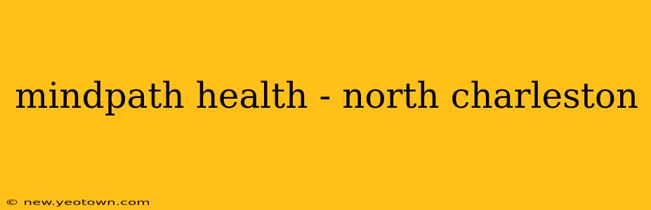 mindpath health - north charleston