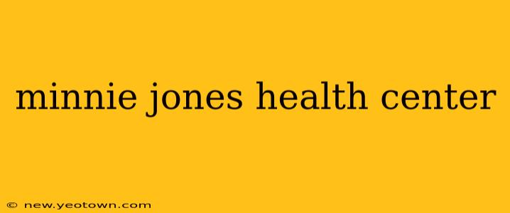 minnie jones health center