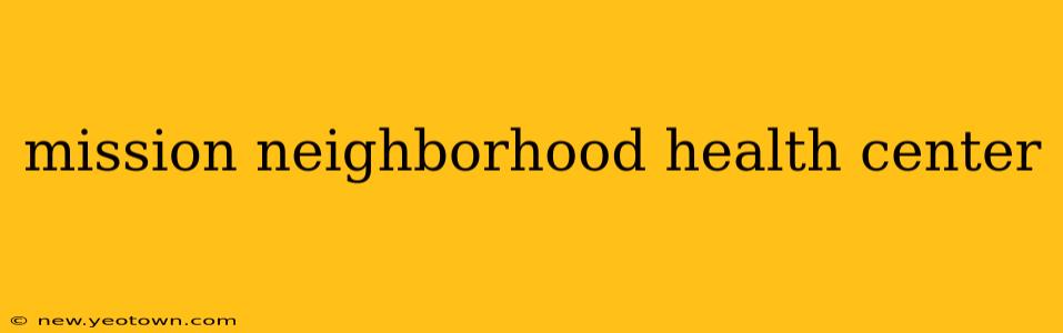 mission neighborhood health center