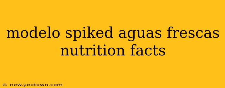 modelo spiked aguas frescas nutrition facts