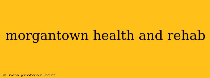 morgantown health and rehab