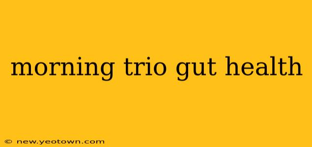 morning trio gut health