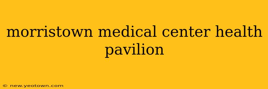 morristown medical center health pavilion
