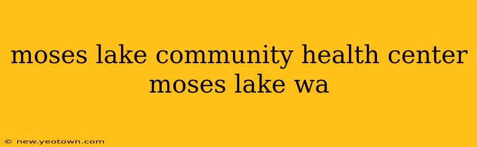 moses lake community health center moses lake wa
