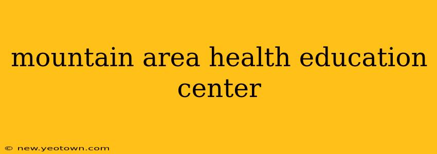 mountain area health education center