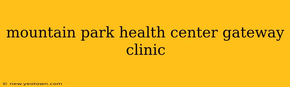 mountain park health center gateway clinic