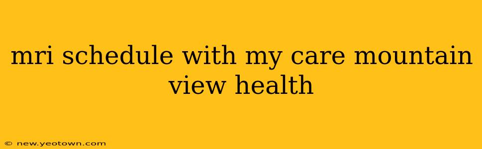 mri schedule with my care mountain view health