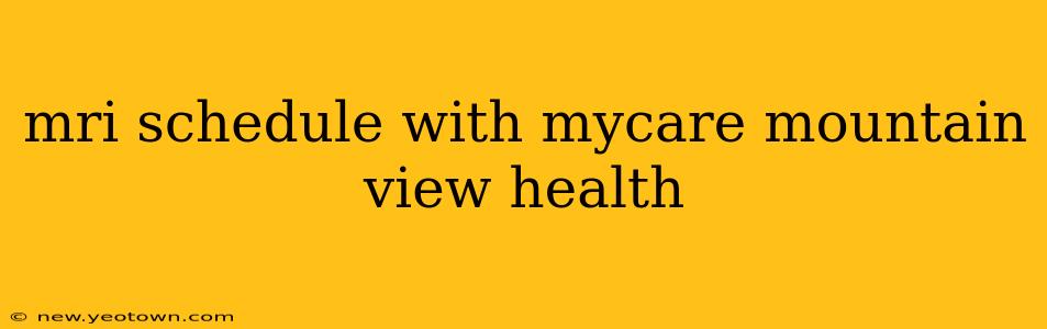 mri schedule with mycare mountain view health