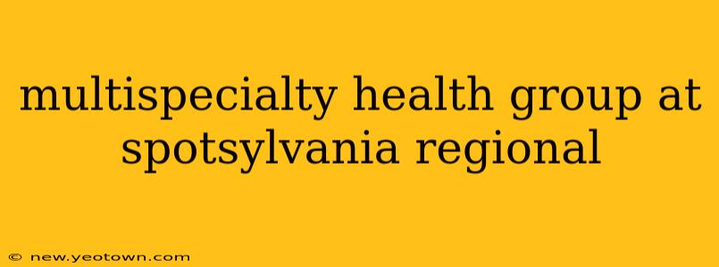 multispecialty health group at spotsylvania regional