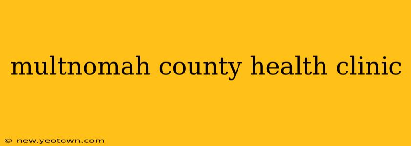 multnomah county health clinic