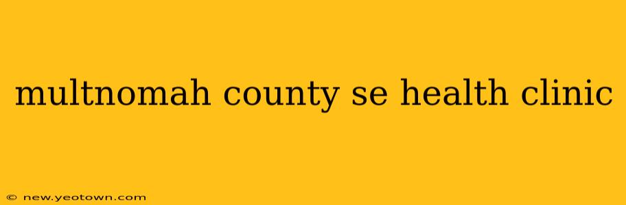 multnomah county se health clinic