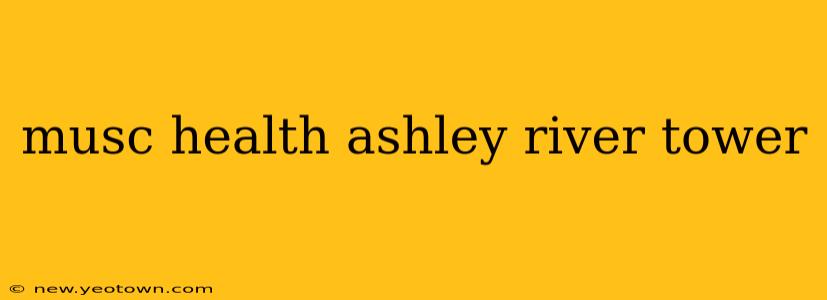 musc health ashley river tower
