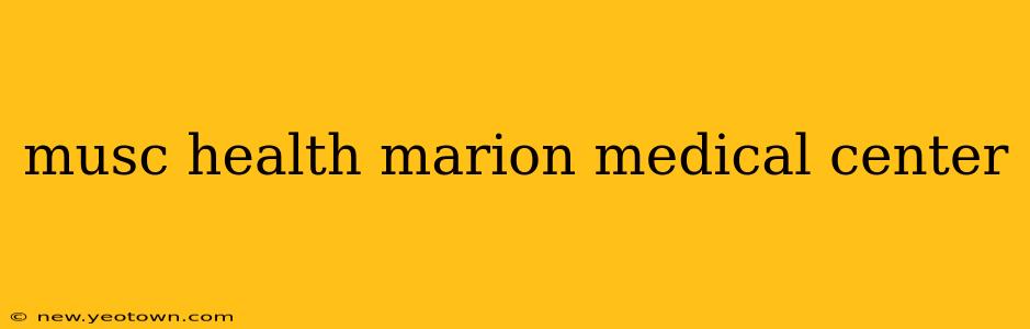 musc health marion medical center