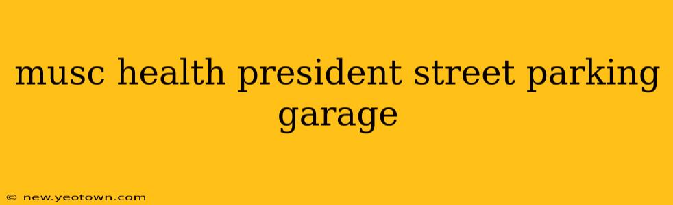 musc health president street parking garage