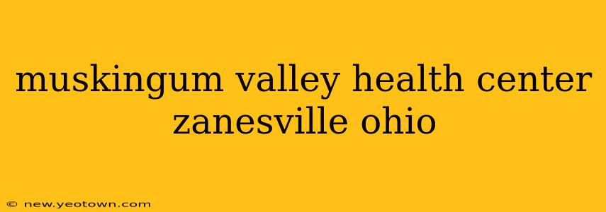 muskingum valley health center zanesville ohio