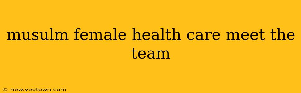 musulm female health care meet the team