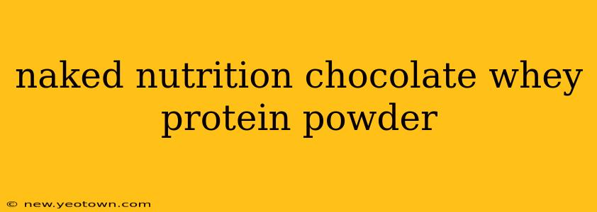 naked nutrition chocolate whey protein powder