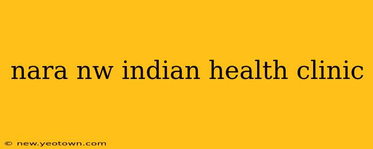 nara nw indian health clinic