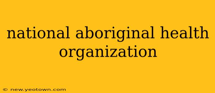 national aboriginal health organization