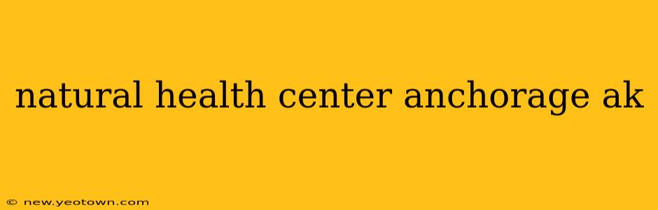 natural health center anchorage ak