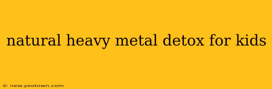 natural heavy metal detox for kids