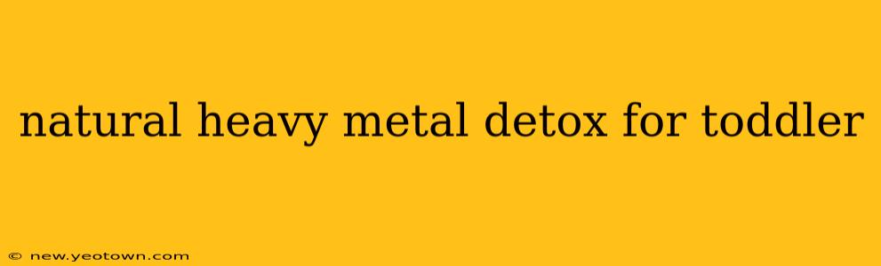 natural heavy metal detox for toddler