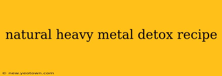 natural heavy metal detox recipe