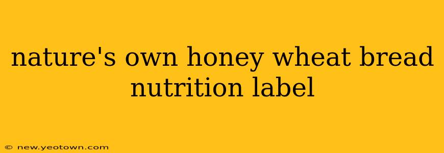nature's own honey wheat bread nutrition label