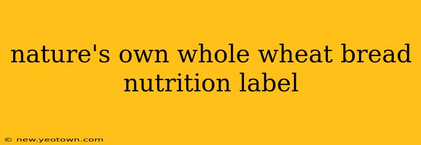 nature's own whole wheat bread nutrition label