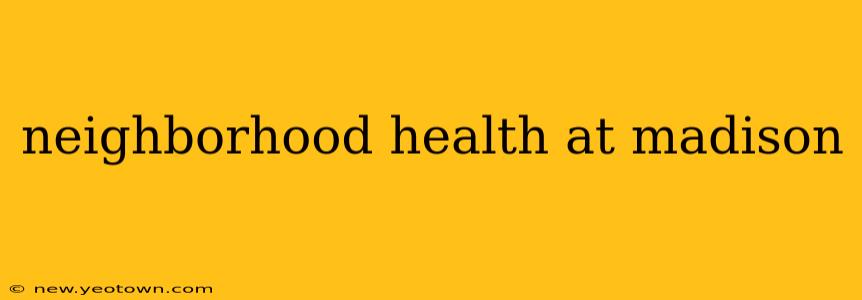 neighborhood health at madison