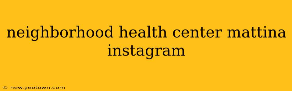 neighborhood health center mattina instagram