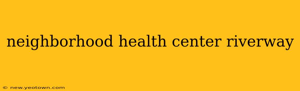 neighborhood health center riverway